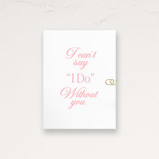 I Can’t Say I Do Without You Bridesmaid Greeting Card
