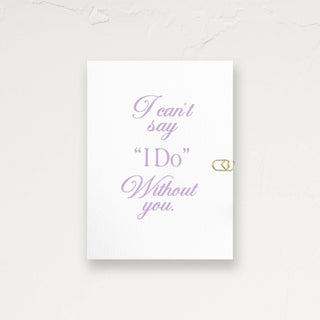 I Can’t Say I Do Without You Bridesmaid Greeting Card